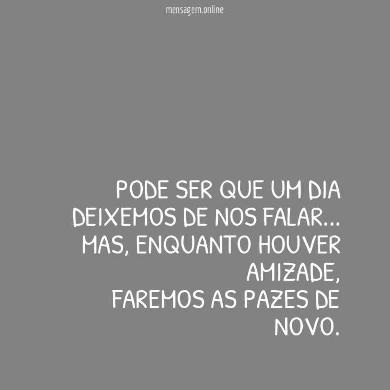 Pode ser que um dia deixemos de nos falar