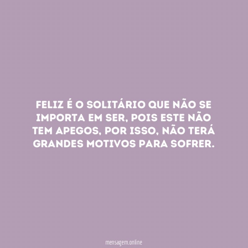 Feliz é o solitário que não se importa em ser