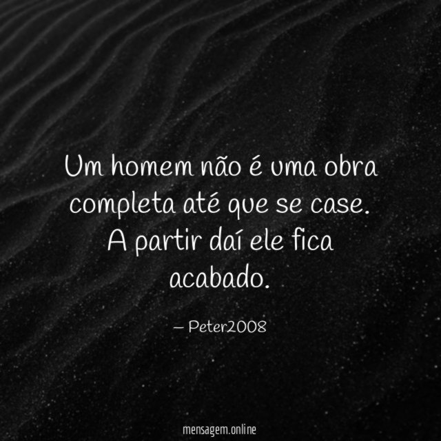 Um homem não é uma obra completa até que se case