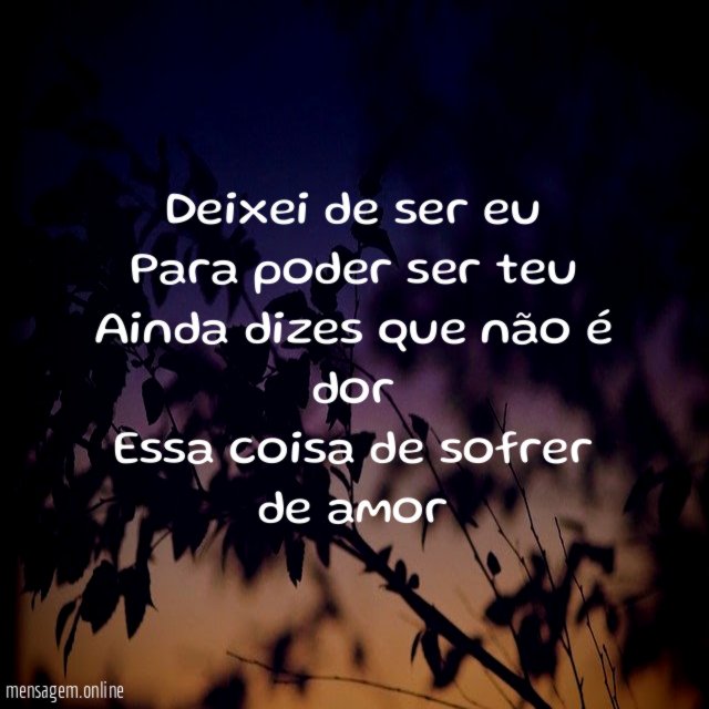 Deixei de ser eu Para poder ser teu Ainda dizes