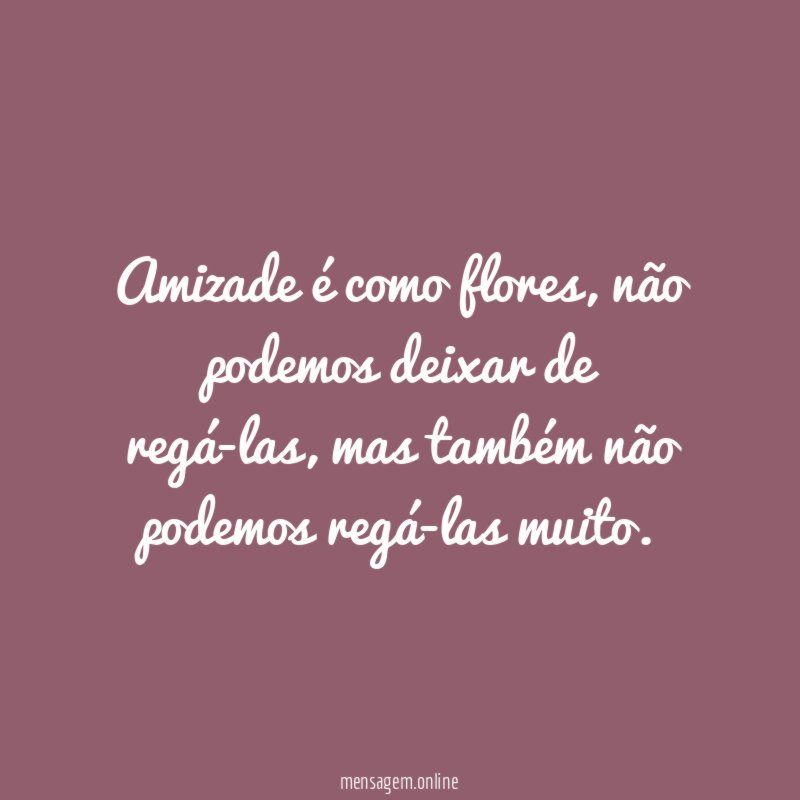 Amizade é como flores