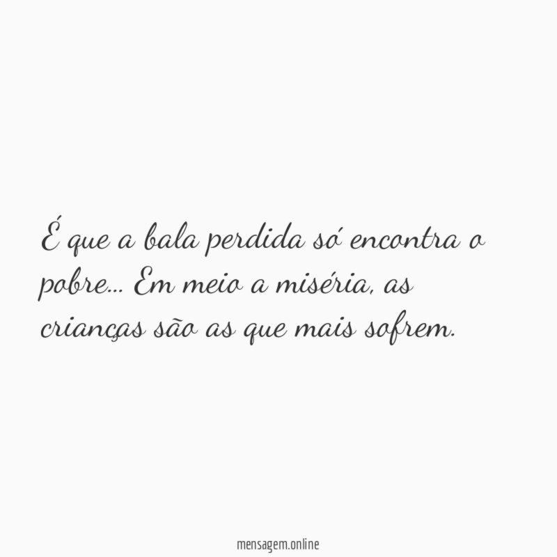 É que a bala perdida só encontra o pobre