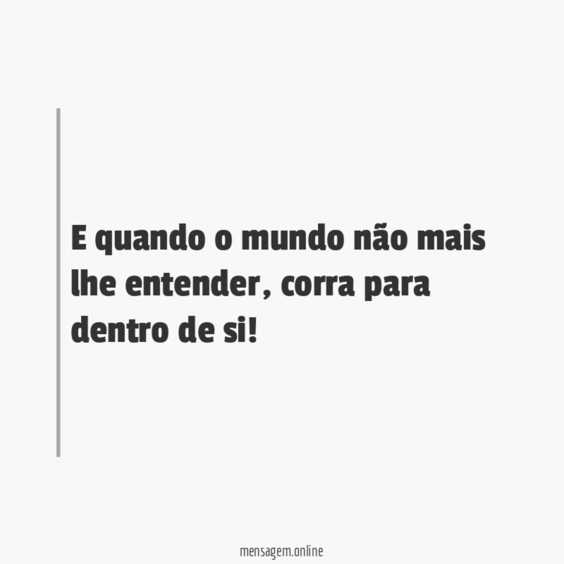 E quando o mundo não mais lhe entender