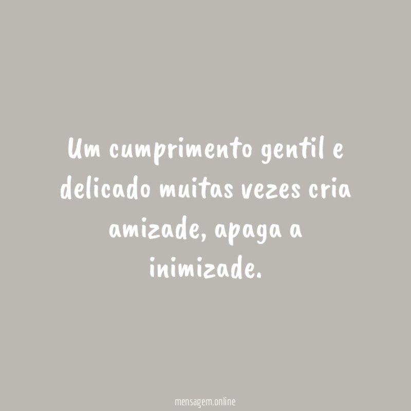 Um cumprimento gentil e delicado muitas vezes cria amizade