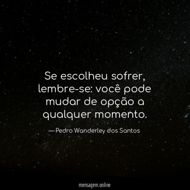 Se escolheu sofrer