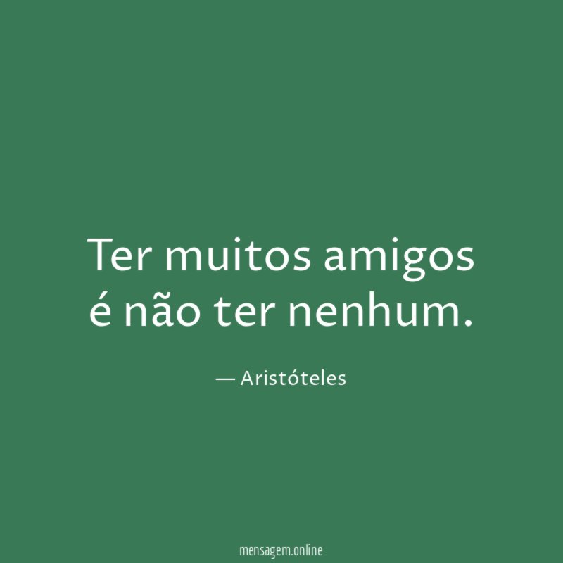Ter muitos amigos é não ter nenhum