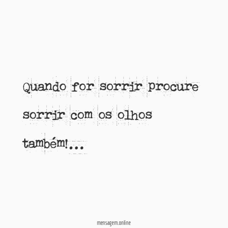 Quando for sorrir procure sorrir com os olhos também