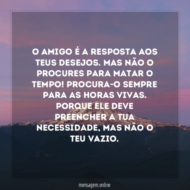 O amigo é a resposta aos teus desejos