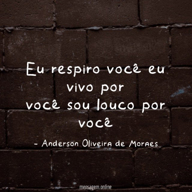 Eu respiro você eu vivo por você sou louco por você "