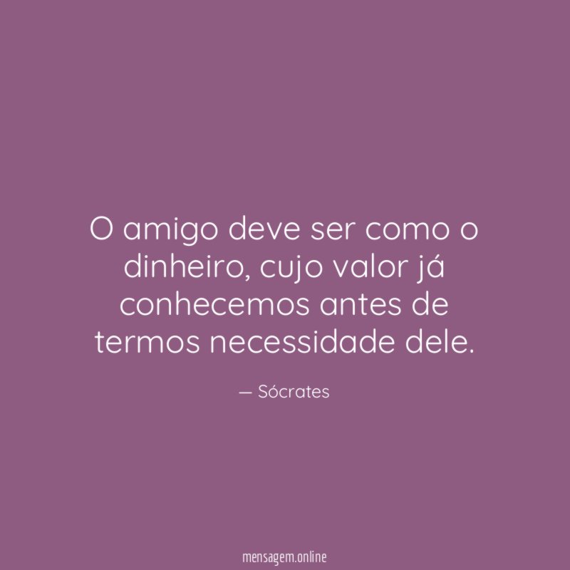 O amigo deve ser como o dinheiro