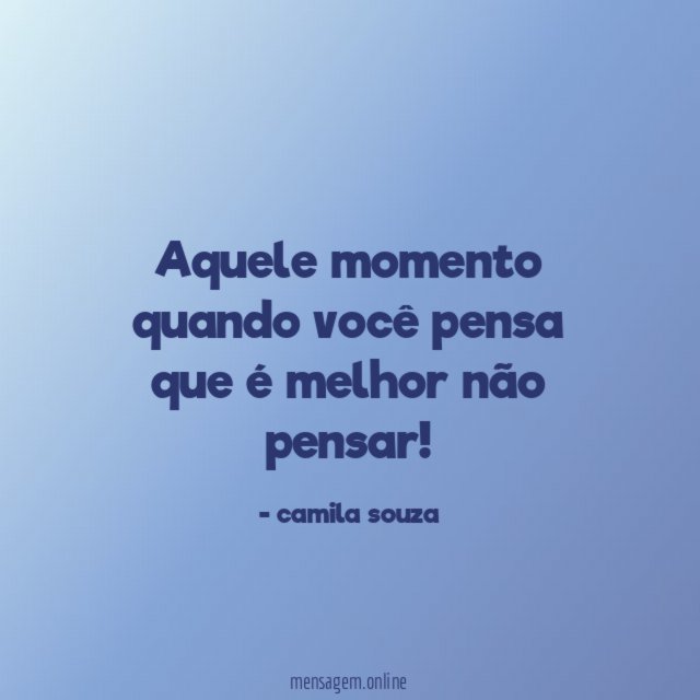 Aquele momento quando você pensa que é melhor não pensar