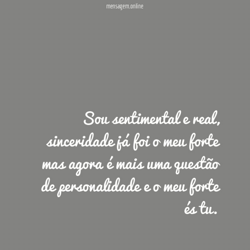 Sou sentimental e real