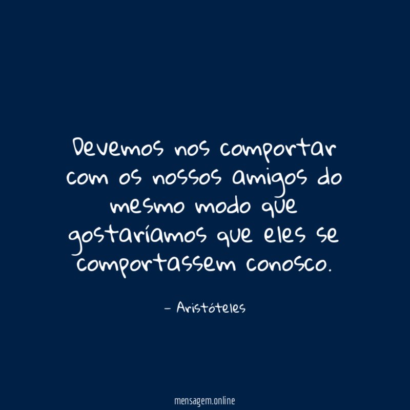 Devemos nos comportar com os nossos amigos do