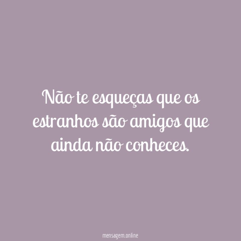 Não te esqueças que os estranhos são amigos