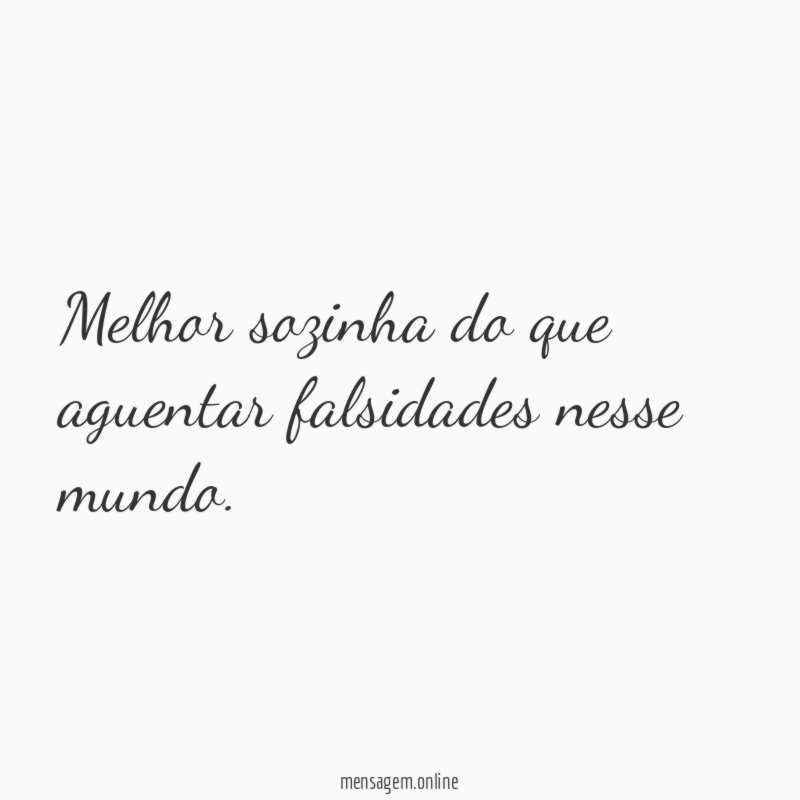 Melhor sozinha do que aguentar falsidades nesse mundo