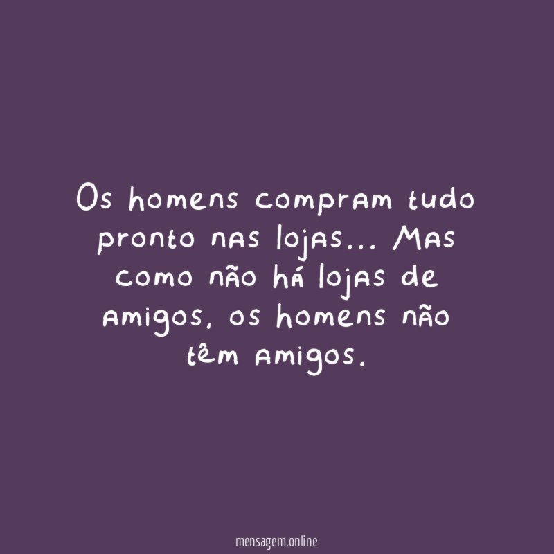 Os homens compram tudo pronto nas lojas