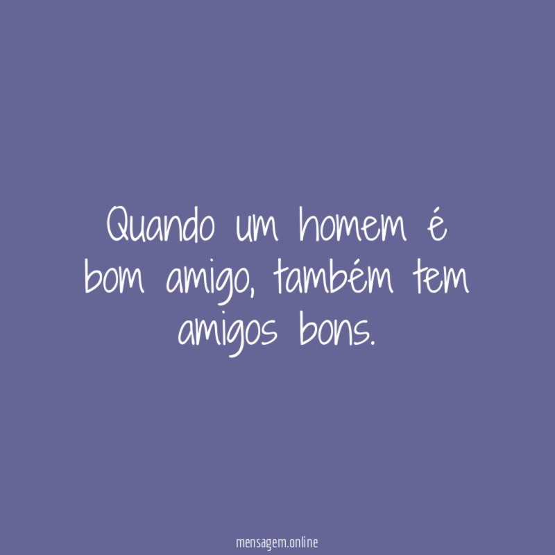 Quando um homem é bom amigo