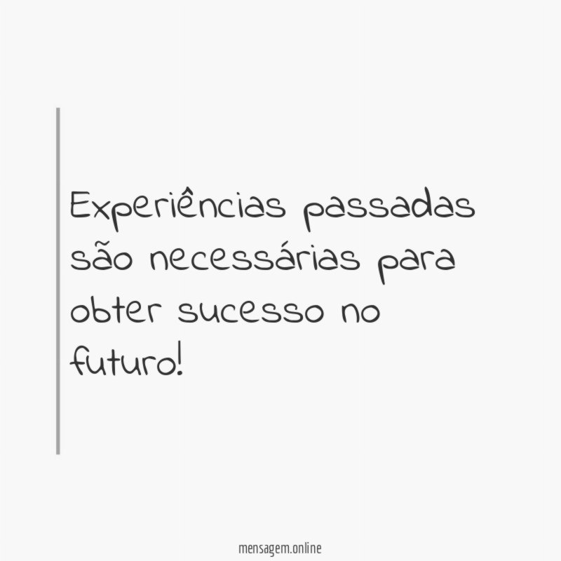 Experiências passadas são necessárias para obter sucesso no futuro