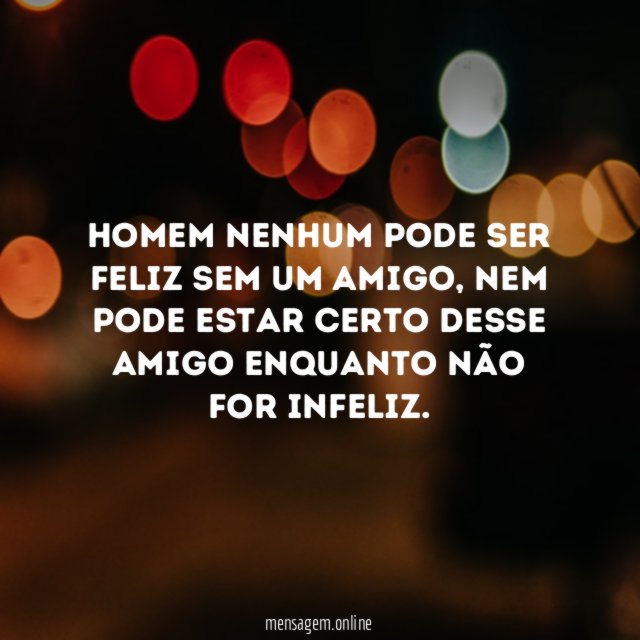 Homem nenhum pode ser feliz sem um amigo