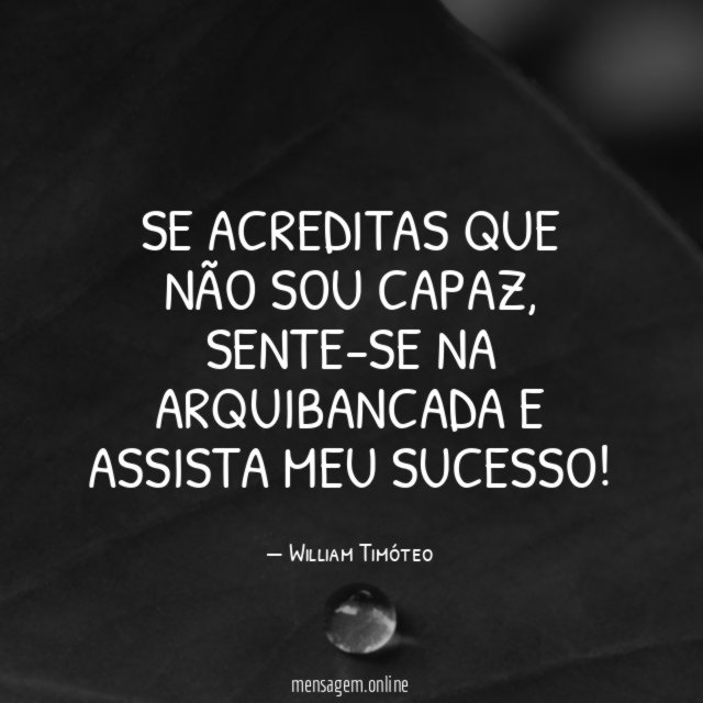 Se acreditas que não sou capaz