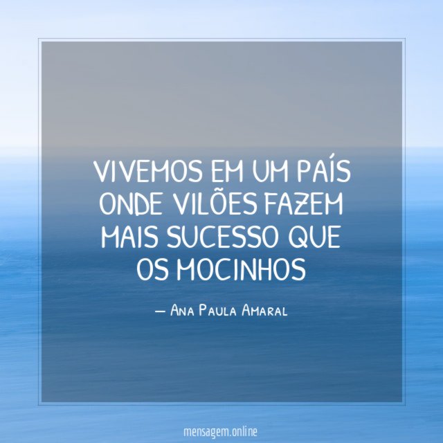 Vivemos em um país onde vilões fazem mais