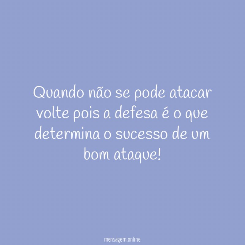 Quando não se pode atacar volte pois a