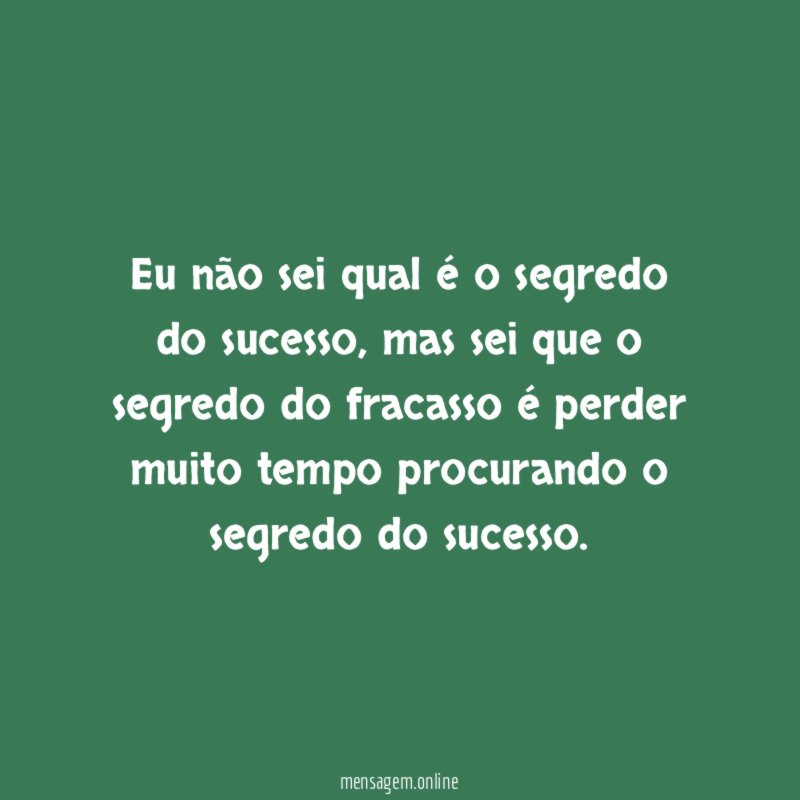 Eu não sei qual é o segredo do sucesso