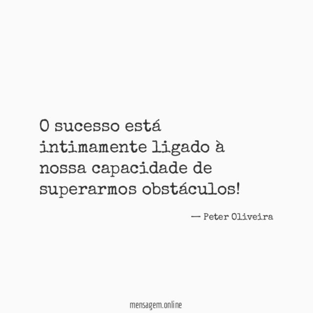O sucesso está intimamente ligado à nossa capacidade de superarmos obstáculos