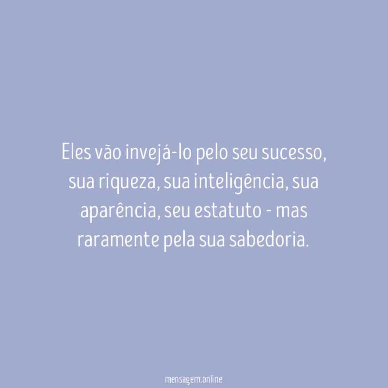 Eles vão invejá-lo pelo seu sucesso
