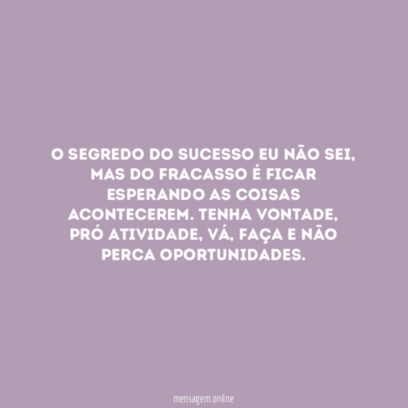 O segredo do sucesso eu não sei