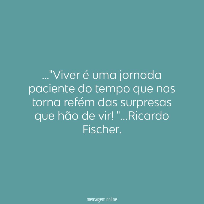 Viver é uma jornada paciente do tempo que