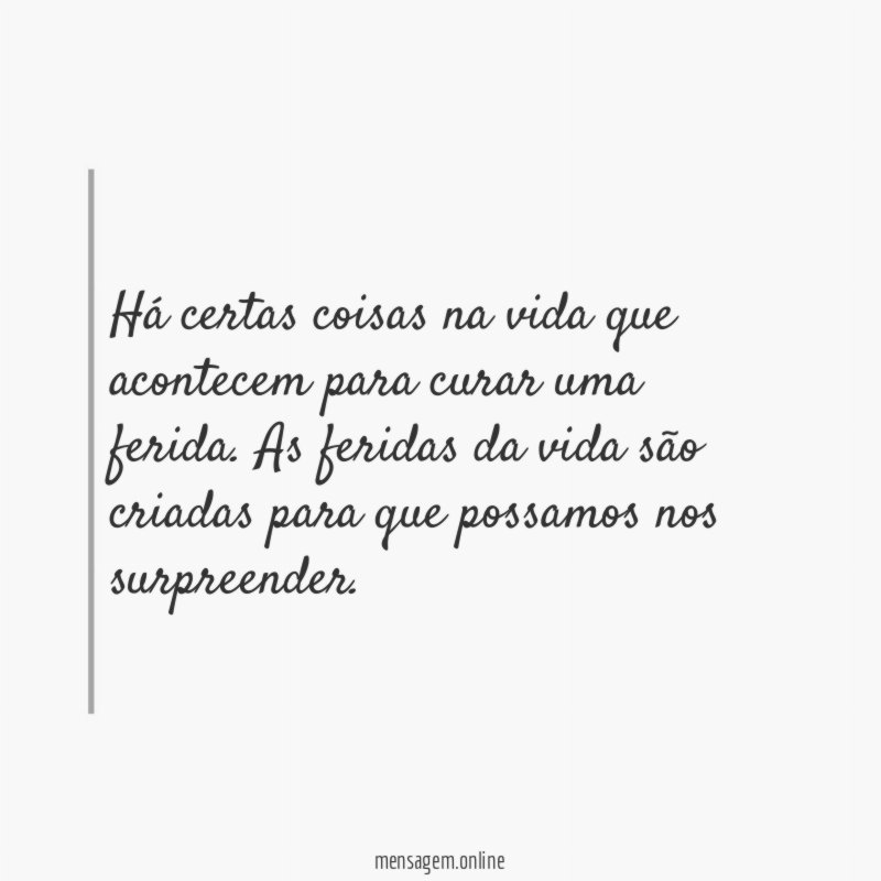 Há certas coisas na vida que acontecem para curar uma ferida
