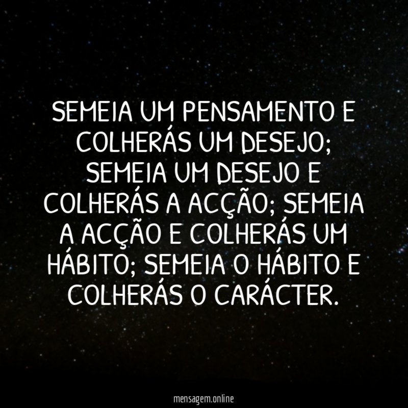 Semeia um pensamento e colherás um desejo