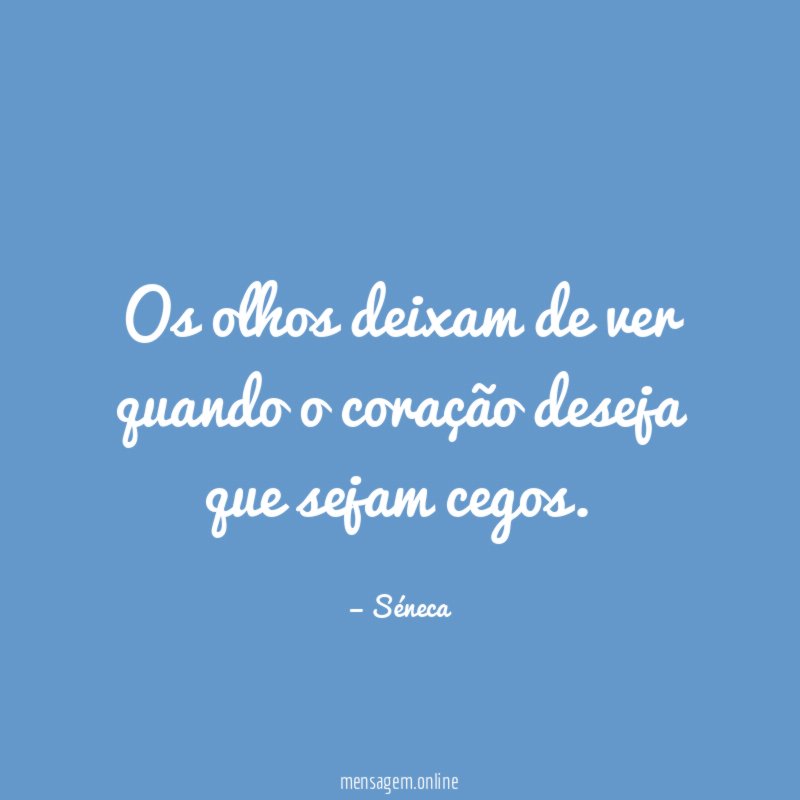 Os olhos deixam de ver quando o coração