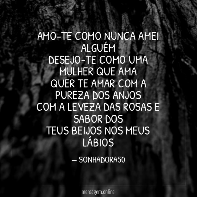 AMO-TE COMO NUNCA AMEI ALGUÉM DESEJO-TE COMO UMA MULHER