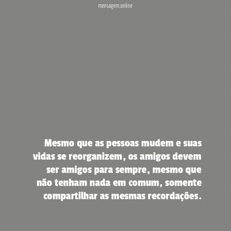 Mesmo que as pessoas mudem e suas vidas se reorganizem