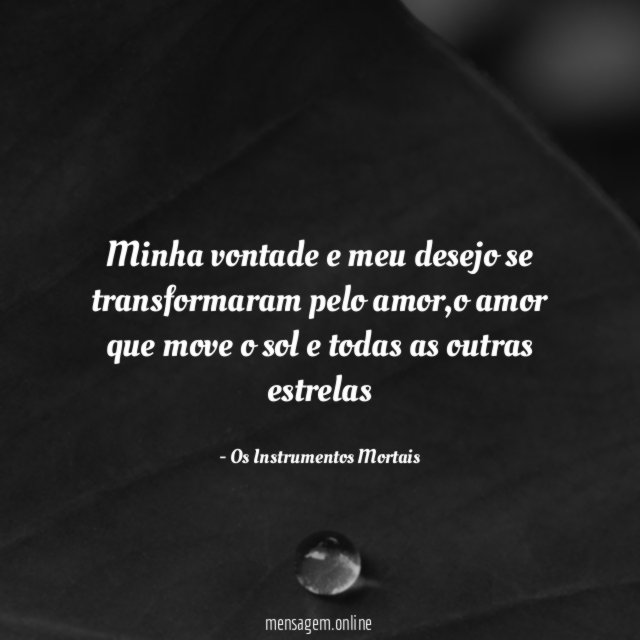 Minha vontade e meu desejo se transformaram pelo amor