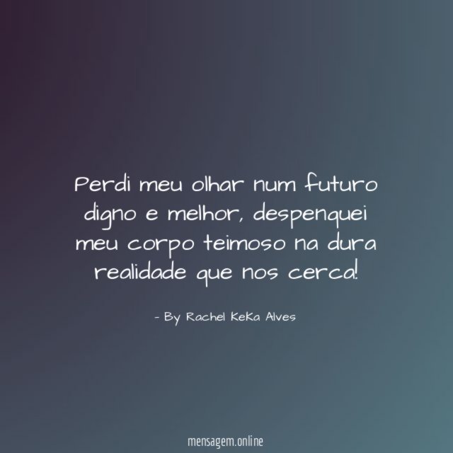 Perdi meu olhar num futuro digno e melhor