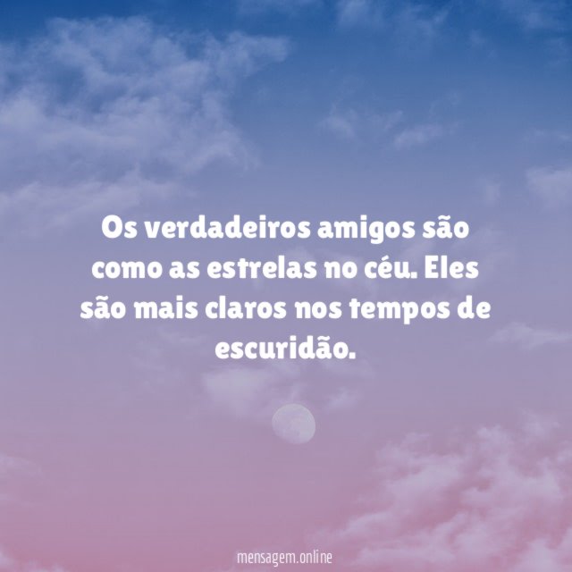 Os verdadeiros amigos são como as estrelas no céu