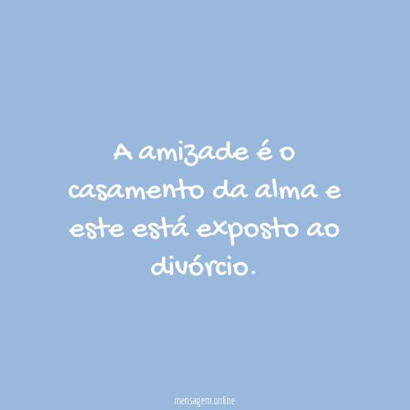 A amizade é o casamento da alma