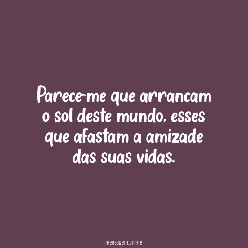 Parece-me que arrancam o sol deste mundo