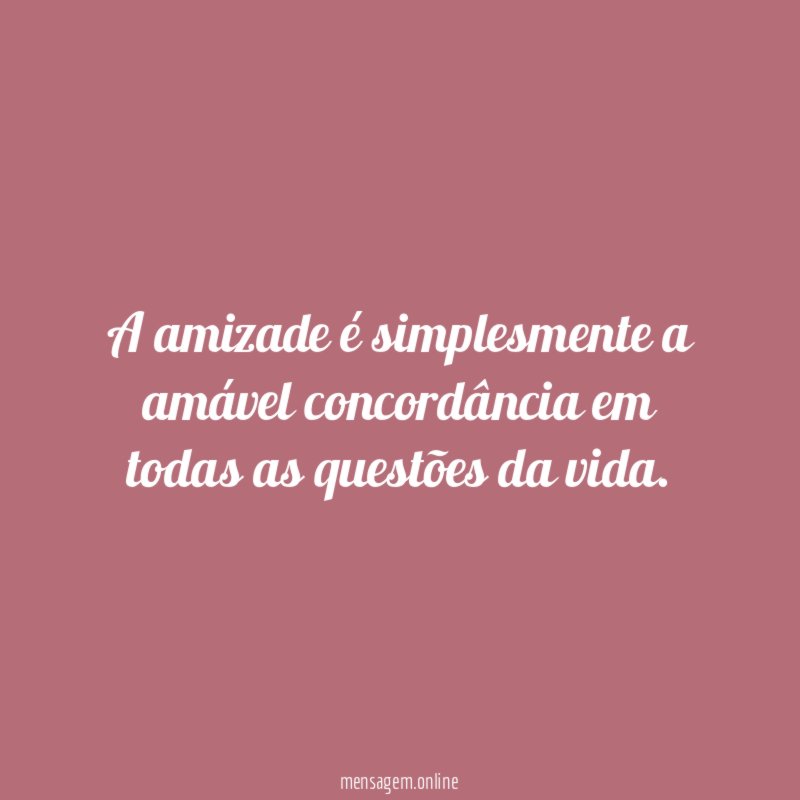 A amizade é simplesmente a amável concordância em