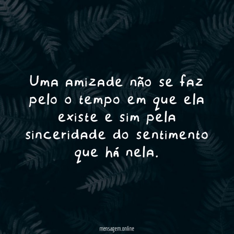 Uma amizade não se faz pelo o tempo
