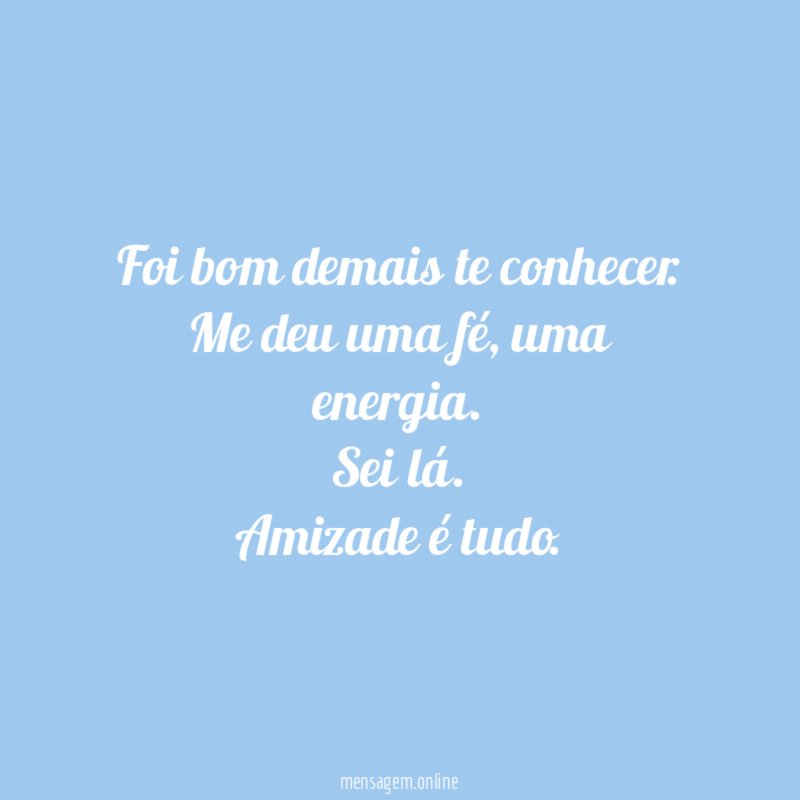 Foi bom demais te conhecer