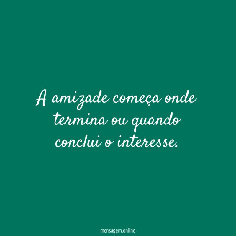 A amizade começa onde termina ou quando conclui o interesse
