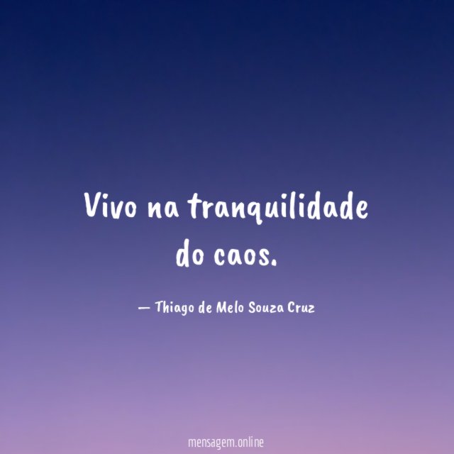 Vivo na tranquilidade do caos
