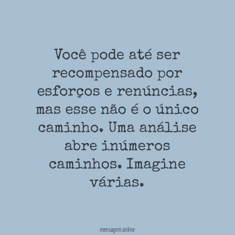Você pode até ser recompensado por esforços e renúncias