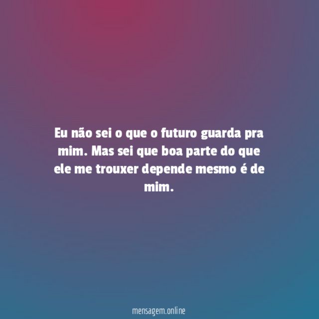 Eu não sei o que o futuro guarda pra mim
