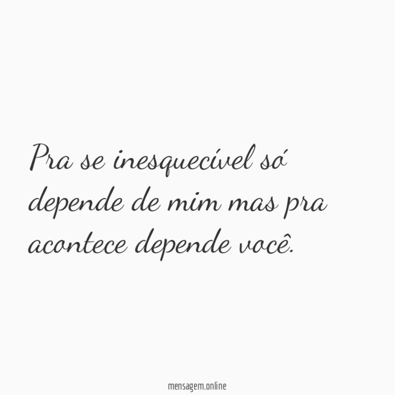 Pra se inesquecível só depende de mim mas