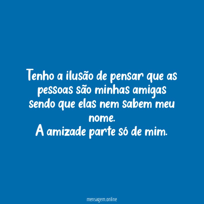 Tenho a ilusão de pensar que as pessoas
